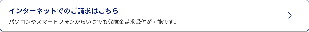 インターネットでのご請求はこちら/パソコンやスマートフォンからいつでも保険金請求受付が可能です。