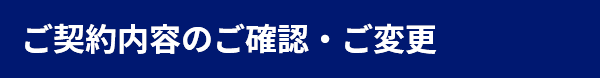 ご契約内容のご確認・ご変更