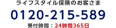 ライフスタイル保険のお客さま/0120-215-589/受付時間：24時間365日