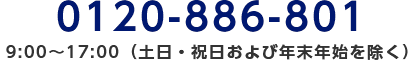 0120-886-801/9:00～17:00（土日・祝日および年末年始を除く）