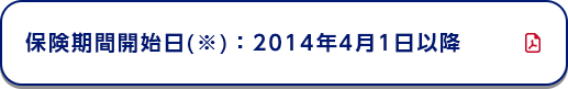 保険期間開始日(※)：2014年4月1日以降